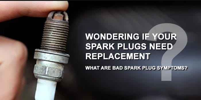 Wondering If Your Spark Plugs Need Replacement – What are Bad Spark Plug Symptoms?